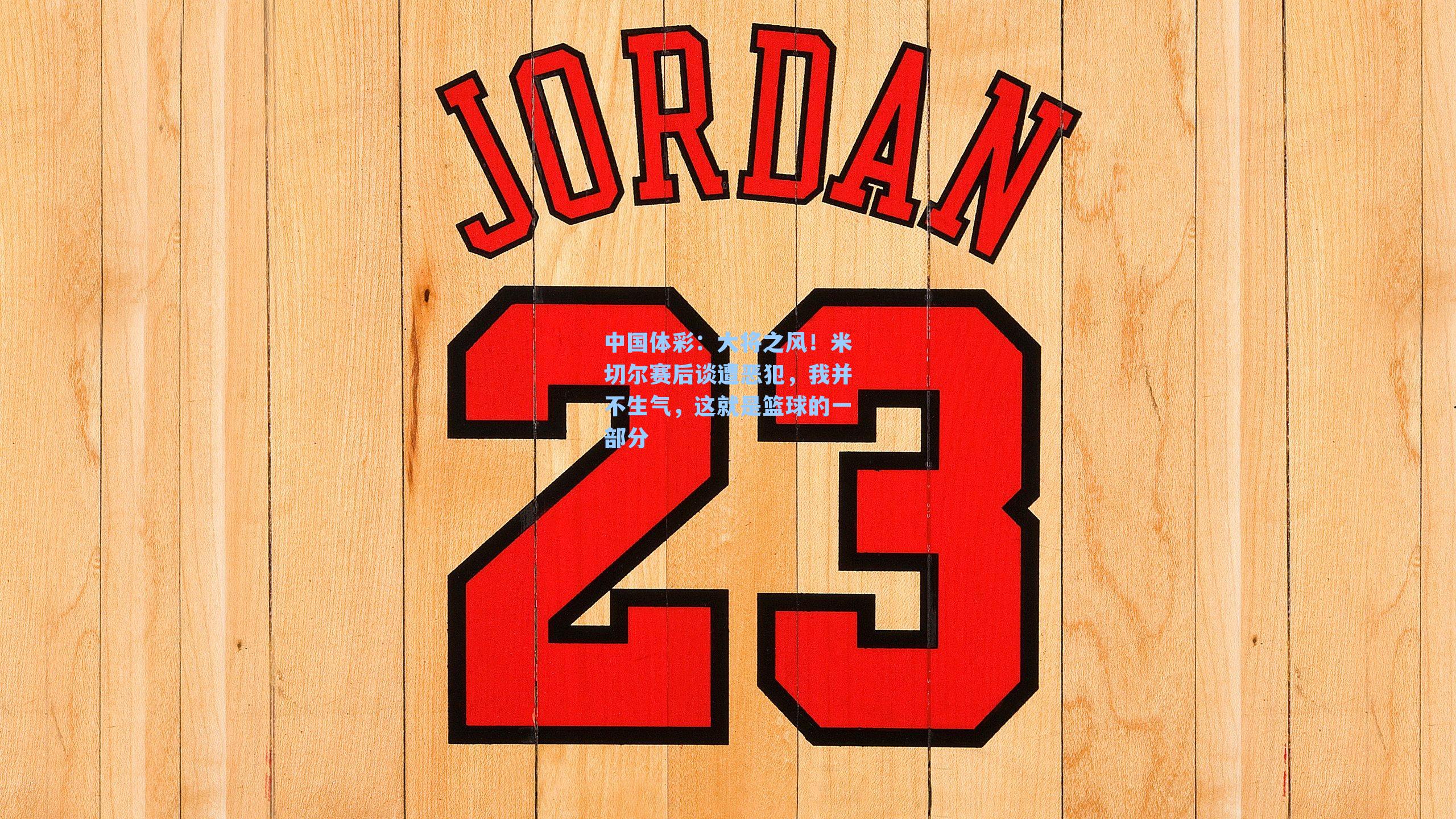 中国体彩：大将之风！米切尔赛后谈遭恶犯，我并不生气，这就是篮球的一部分