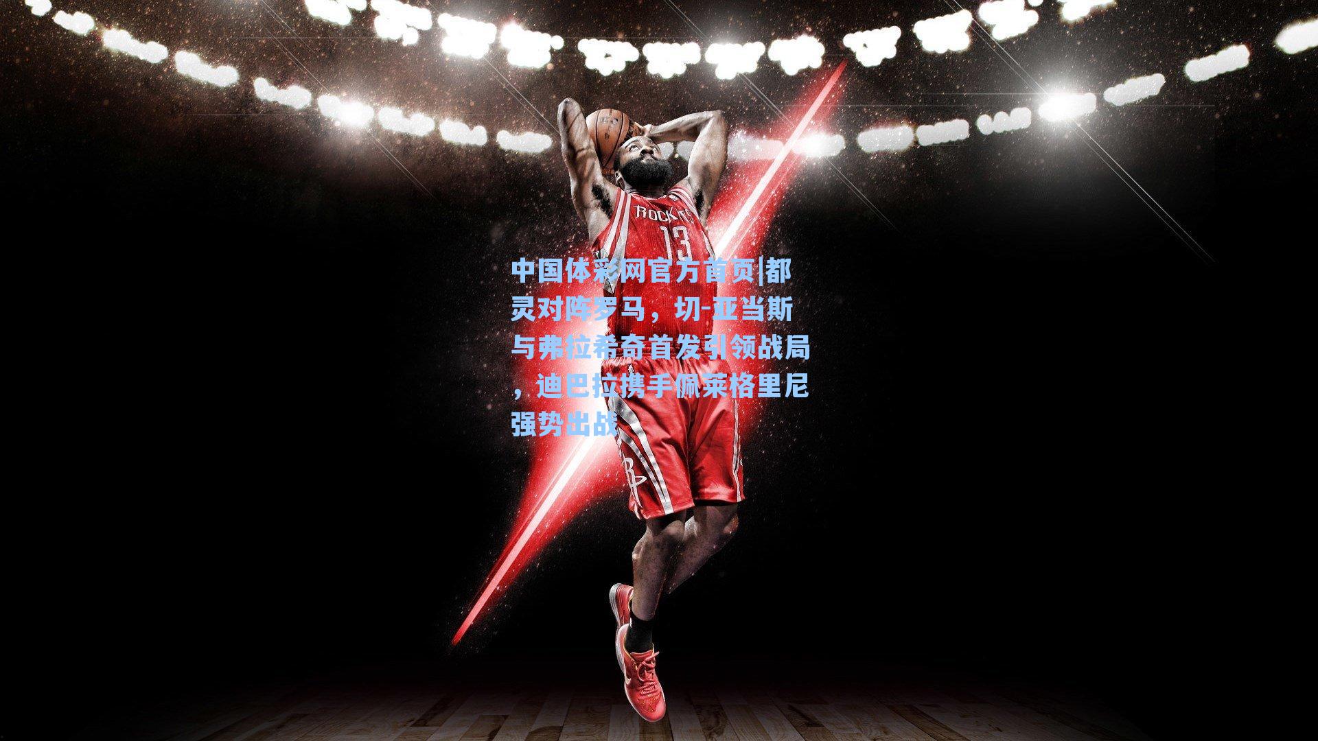 都灵对阵罗马，切-亚当斯与弗拉希奇首发引领战局，迪巴拉携手佩莱格里尼强势出战