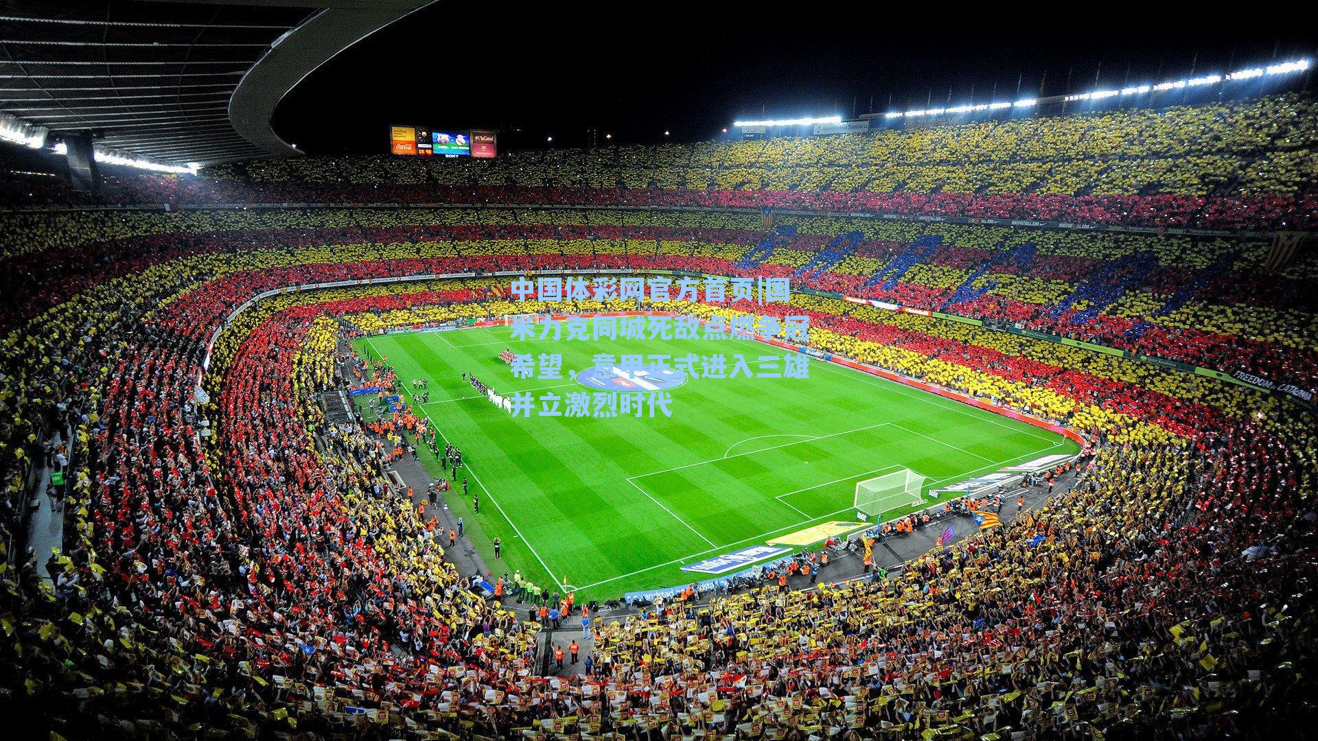 国米力克同城死敌点燃争冠希望，意甲正式进入三雄并立激烈时代