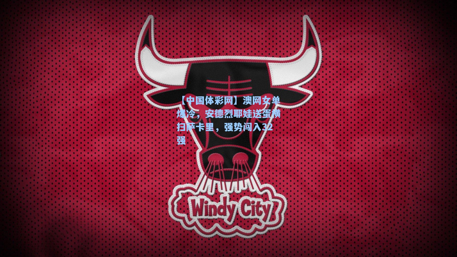 【中国体彩网】澳网女单爆冷，安德烈耶娃送蛋横扫萨卡里，强势闯入32强