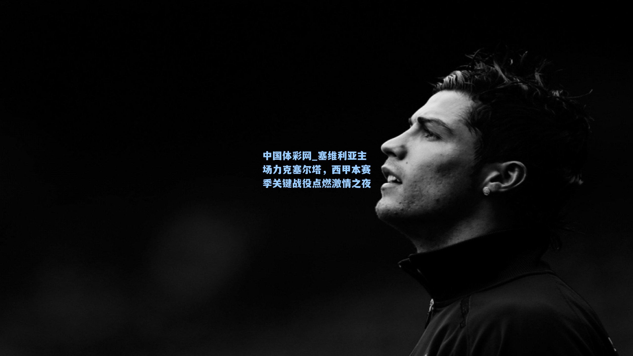 塞维利亚主场力克塞尔塔，西甲本赛季关键战役点燃激情之夜