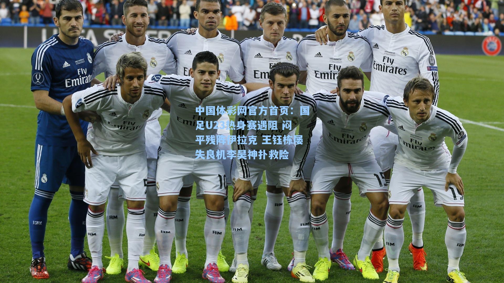 中国体彩网官方首页：国足U23热身赛遇阻 闷平残阵伊拉克 王钰栋屡失良机李昊神扑救险