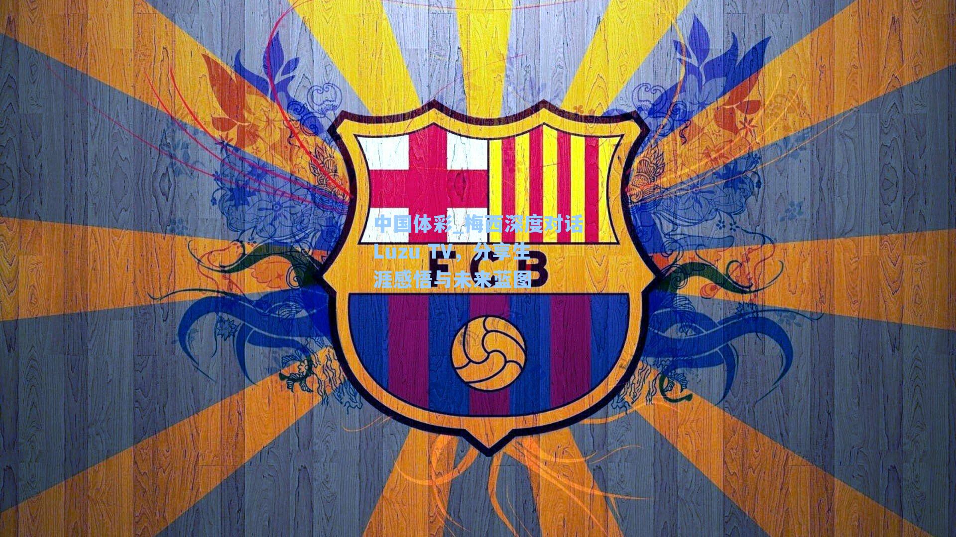 梅西深度对话Luzu TV，分享生涯感悟与未来蓝图