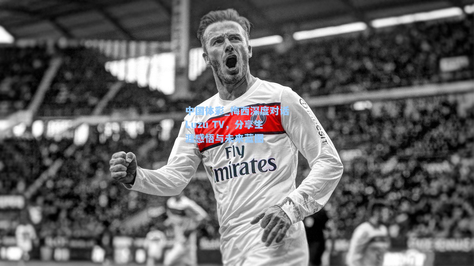 梅西深度对话Luzu TV，分享生涯感悟与未来蓝图