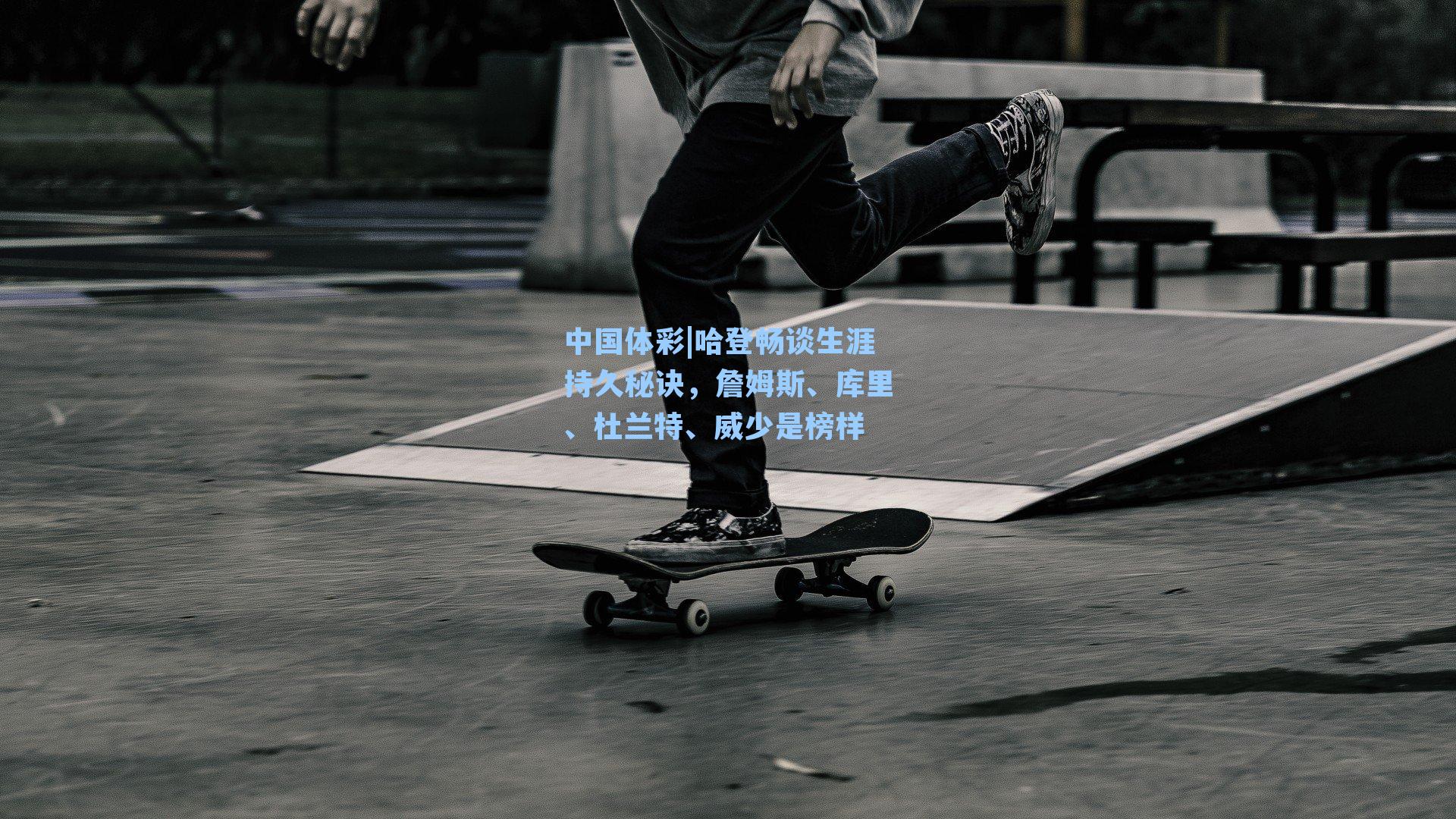 哈登畅谈生涯持久秘诀，詹姆斯、库里、杜兰特、威少是榜样