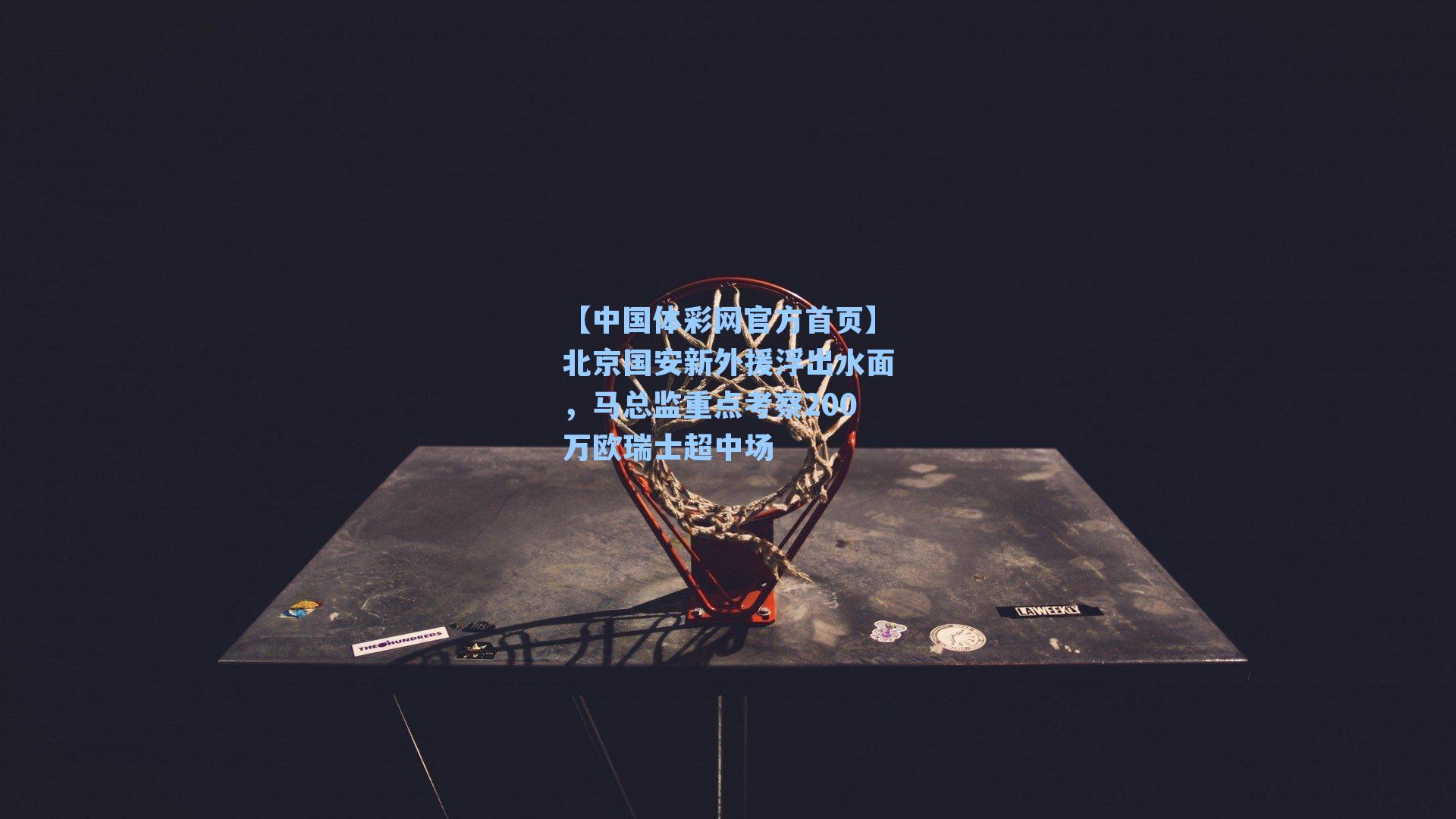 北京国安新外援浮出水面，马总监重点考察200万欧瑞士超中场