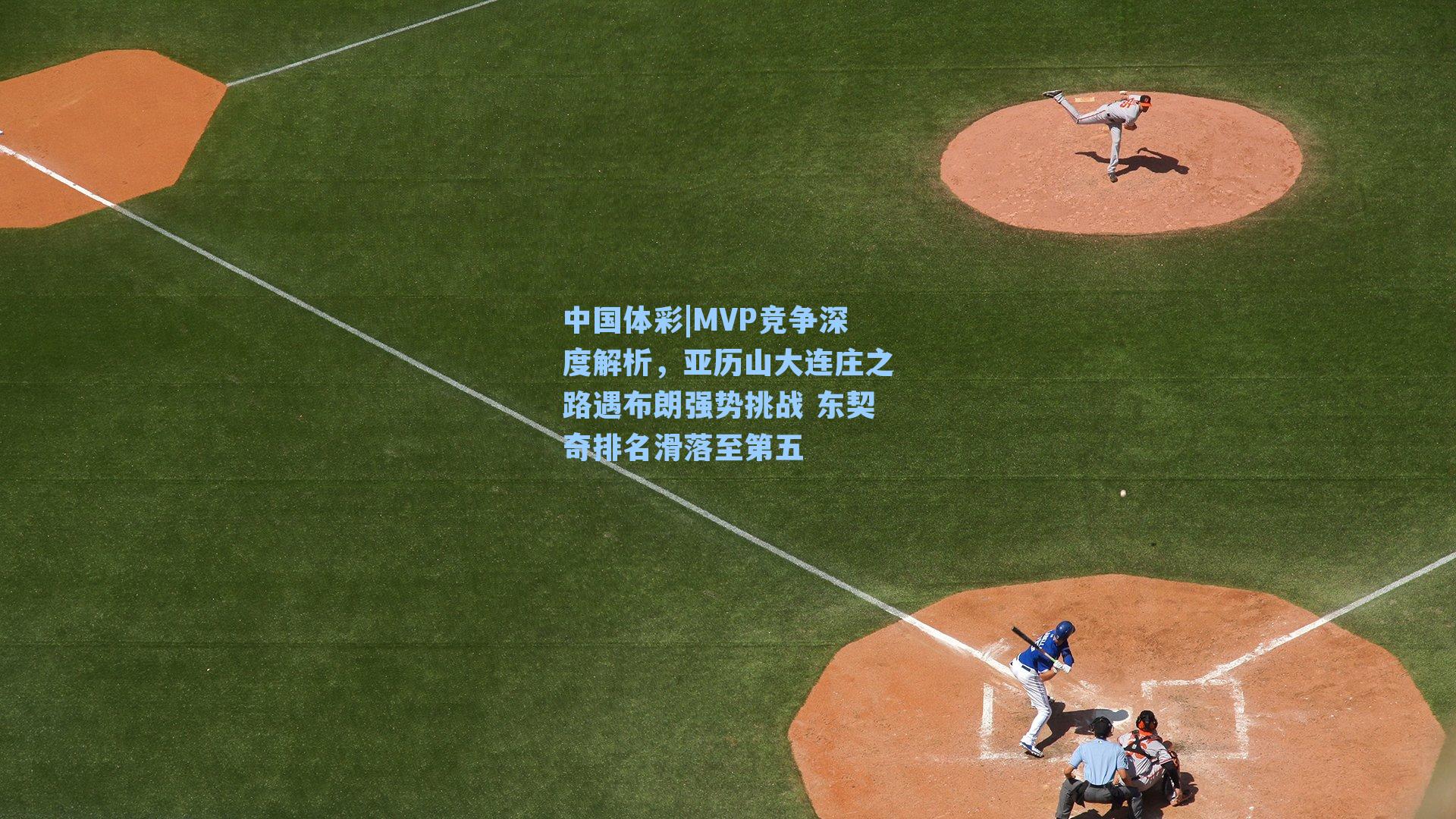 MVP竞争深度解析，亚历山大连庄之路遇布朗强势挑战 东契奇排名滑落至第五